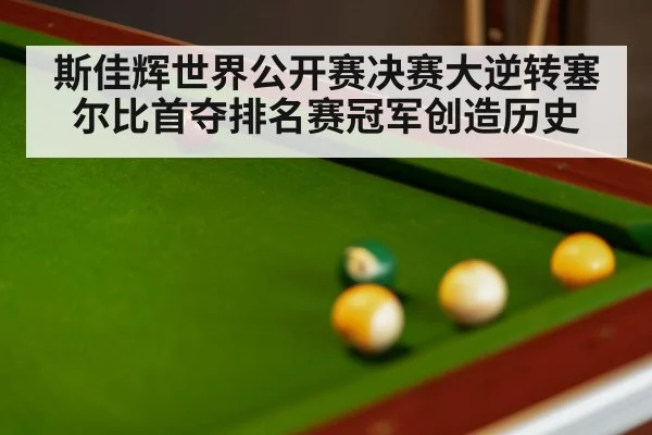 斯佳辉世界公开赛决赛大逆转塞尔比首夺排名赛冠军创造历史