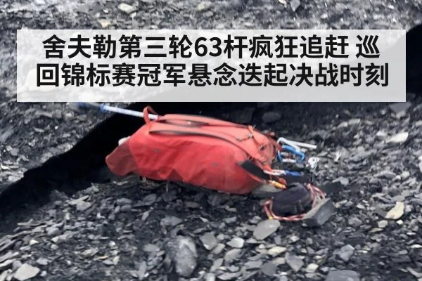 舍夫勒第三轮63杆疯狂追赶 巡回锦标赛冠军悬念迭起决战时刻